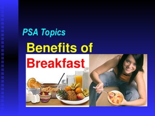 Benefits of
Breakfast
PSA Topics
 
