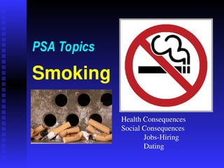 Smoking
PSA Topics
Health Consequences
Social Consequences
Jobs-Hiring
Dating
 