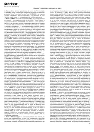 TÉRMINOS Y CONDICIONES GENERALES DE VENTA
1/3
1. Alcance: Estos términos y condiciones de venta (los "Términos") de
SCHRÉDER se aplican a las relaciones contractuales en relación con la venta de
productos (“Bienes”) y servicios (“Servicios”) por SCHRÉDER SA o sus empresas
asociadas ("SCHRÉDER") al CLIENTE ("CLIENTE"). Las variaciones de estos
Términos estarán sujetas a la previa aceptación de SCHRÉDER por escrito.
2. Ofertas y pedidos: 2.1. La comunicación del CLIENTE de una orden ("Orden")
en respuesta a un presupuesto emitido por SCHRÉDER ("Oferta") supone la
aceptación incondicional del CLIENTE de estos Términos y supone la renuncia
del CLIENTE de sus propios términos y condiciones. Cada Orden en respuesta
a una oferta debe ser debidamente reconocida por escrito por parte de
SCHRÉDER ("Confirmación"). 2.2. Un contrato vinculante ("Contrato") requiere
una Confirmación después de que se expida una Orden en respuesta a una
Oferta a la que se aplican los presentes Términos. 2.3. Cada Oferta será válida
durante treinta (30) días naturales a partir de la fecha en que se hace, a menos
que se indique lo contrario en la Oferta. Cualquier variación de una Oferta sólo
será vinculante cuando sea confirmado por SCHRÉDER por escrito. Cualquier
variación o cancelación de un Contrato estará sujeto a la aceptación de
SCHRÉDER por escrito. 2.4. En caso de variación o cancelación de un Contrato
por el CLIENTE, SCHRÉDER tendrá derecho al precio correspondiente a todos
los Bienes o Servicios ordenados, sin perjuicio de las reclamaciones adicionales,
incluyendo pero no limitando la compensación de las pérdidas consiguientes.
2.5. SCHRÉDER podrá en cualquier momento, a su sola discreción y sin previo
aviso al CLIENTE, reemplazar los componentes de los Bienes por los
componentes alternativos que no tendrán ningún impacto en la funcionalidad
de los Bienes y darán, al menos, la misma eficacia. 2.6. El CLIENTE entiende y
acepta que cualquier acceso o uso de una plataforma, software o interfaz de
usuario puesta a disposición por SCHRÉDER deberá estar regulado por
términos y condiciones específicas adicionales a los presentes Términos.
3. Entrega: 3.1. A menos que se especifique lo contrario y siempre por escrito
por parte de SCHRÉDER, la entrega de todos los Bienes se rige por los Incoterms
2020®, Ex Works (EXW). El lugar de entrega puede ser especificado por
SCHRÉDER en la Confirmación. 3.2. Los plazos de entrega se calcularán a partir
del día siguiente respecto a los siguientes casos: 1) la fecha en que SCHRÉDER
reconoció la Orden o 2) la fecha en que SCHRÉDER recibido toda la información
necesaria y/o pago anticipado requerido al CLIENTE. Los horarios de entrega
son estimaciones y los retrasos no darán derecho al CLIENTE a cancelar o
suspender la Orden ni a una indemnización en caso de retraso. 3.3. Los Bienes
son embalados de acuerdo a los estándares de SCHRÉDER, salvo pacto
contrario en el Contrato. Los Bienes pueden ser desmontados para el embalaje
y la conveniencia del envío. SCHRÉDER podrá entregar los Bienes en uno o
varios envíos. 3.4. Si el CLIENTE no puede recibir o aceptar la entrega en la
fecha de entrega especificada como se menciona en la Confirmación, el
CLIENTE deberá pagar el precio acordado, como si la entrega hubiera tenido
lugar. Los gastos de almacenamiento correrán a cargo del CLIENTE en caso de
que dejara de recibir la mercancía en la fecha prevista de entrega. El CLIENTE
asume todos los riesgos de pérdida o daño de los productos desde el momento
en que se hayan entregado en el lugar de la entrega. 3.5. Si en el plazo de diez
(10) días hábiles siguientes a la fecha de la entrega o a la primera fecha de la
prestación de los Servicios no se ha recibido reclamo por correo certificado con
acuse de recibo u otra comunicación certificada equivalente, se considerará
que EL CLIENTE ha aceptado los Bienes o Servicios sin reservas. 3.6. La
propiedad de los Bienes se mantendrá en SCHRÉDER hasta que el pago de
dichos Bienes se haya hecho en su totalidad. El CLIENTE declara que, a no ser
que cuente con autorización expresa de SCHRÉDER, no podrá poner los Bienes
suministrados por SCHRÉDER a titularidad de terceras personas sin antes haber
completado el pago íntegro de dichos Bienes, incluyendo costes e
indemnizaciones pendientes si las hubiese. A partir de la fecha de entrega, el
CLIENTE será responsable de la creación de un seguro de coberturas adecuada
en relación con todos los riesgos de daños o pérdida de los Bienes. El CLIENTE
deberá también mencionar a SCHRÉDER como beneficiario y propietario de los
Bienes que estén pendientes de pago en dicha póliza de seguro. El CLIENTE
deberá en todo momento garantizar que los Bienes se identifican como
productos de SCHRÉDER y que no deben ser mezclados con otros productos o
dar pie a que sean reclamados por parte de terceros. 3.7. En caso de que el
CLIENTE no page el precio al vencimiento, SCHRÉDER podrá, en cualquier
momento antes de que el pago sea completo, recuperar los productos,
cargando el CLIENTE con los costes derivados. El derecho de recuperación se
entenderá sin perjuicio de cualquier reclamo por daño o pérdida sufrida por
SCHRÉDER en este sentido.
4. Precio y Método de pago: 4.1. Salvo pacto contrario en el Contrato, los
precios están expresados netos, en euros o en moneda local, y no incluyen
impuestos, derechos u otros gravámenes aplicables a los productos. 4.2. Todos
los costos de transporte, incluyendo incidencias del viaje y la asistencia, así
como los gastos relacionados con las pruebas específicas solicitadas por el
CLIENTE se imputarán al CLIENTE. 4.3. Los precios son firmes únicamente
durante el plazo de validez de la Oferta. 4.4. El pago se efectuará en el domicilio
social de SCHRÉDER, neto y sin descuento, en una de las cuentas bancarias de
SCHRÉDER mencionadas en la factura. En caso de que las facturas se pagasen
mediante crédito documentario irrevocable, la apertura de la línea de crédito
se ha de realizar previamente a la confirmación del pedido, y deberá ser
confirmada por un banco de reconocido prestigio aceptado por SCHRÉDER
mediante un escrito. Si las entregas se realizan a plazos, cada plazo se facturará
por separado y se pagará en la fecha de vencimiento. Una vez que la cantidad
indicada en la factura se refleja en la cuenta bancaria de SCHRÉDER, la factura
será declarada como pagada por el CLIENTE. 4.5. Cualquier desacuerdo en
cuanto a una factura deberá ser notificado a SCHRÉDER por escrito dentro de
los cinco (5) días hábiles a partir de la fecha en que se envió la factura en
cuestión. Si no hubiese notificaciones, las facturas se considerarán aceptadas.
Los agentes y vendedores de SCHRÉDER no están autorizados a cobrar los
pagos. 4.6. A menos que se acuerde lo contrario por escrito, todas las facturas
deben ser pagadas dentro de los treinta días (30) días naturales siguientes a la
fecha de la factura. Si la factura no se paga en su fecha de vencimiento,
SCHRÉDER podrá, además de cualesquiera otros derechos y recursos previstos
en la legislación aplicable, cobrar un interés sobre el importe restante a una
tasa del nueve por ciento (9%) anual o el tipo legal aplicable, cualquiera que
sea más alto. Por otra parte, SCHRÉDER puede reclamar una cantidad de 40
euros (o el equivalente en la moneda local) por gastos de recaudación para
cualquier factura vencida. 4.7. Sin perjuicio de cualesquiera otros derechos y
recursos, el impago de cualquier factura vencida da derecho SCHRÉDER entre
otras medidas a: (1) reclamar el pago inmediato de las facturas pendientes; (2)
suspender todos los pedidos en curso y las entregas hasta que la cantidad
adeudada sea pagada en su totalidad, incluyendo los intereses atrasados,
costes e indemnizaciones; (3) recuperar la posesión de los Bienes entregados
a cuenta de los CLIENTEs; (4) exigir garantías financieras o las nuevas
condiciones de pago para las Órdenes en curso; (5) suspender o terminar la
provisión de cualquier Servicio en ejecución; (6) resolver el Contrato, sin previo
aviso ni indemnización. SCHRÉDER tendrá entonces derecho a una
indemnización por incumplimiento de Contrato que ascenderá a la cantidad de
al menos el treinta por ciento (30%) del precio neto total acordado. Todo
anticipo o pago inicial, cualquiera que sea su valor, será retenido por
SCHRÉDER. 4.8. En caso de venta o transferencia a una empresa bajo cualquier
forma de activos de la empresa del CLIENTE, todas las cantidades pendientes
de pago serán exigibles inmediatamente, sin perjuicio de cualquier otro
acuerdo anterior. Las deudas mutuas podrán compensarse por SCHRÉDER, sin
necesidad de notificación. En la medida permitida por la ley aplicable, el
CLIENTE deberá reembolsar a SCHRÉDER todos los costos incurridos por
SCHRÉDER para la recuperación de las facturas vencidas y no pagadas. En caso
de que la situación financiera del CLIENTE se hubiese visto deteriorada ya sea
por entrada en concurso de acreedores, por la incautación de todo o parte de
los activos de los CLIENTEs, por facturas devueltas, o más generalmente por
cualquier modificación de su situación financiera, SCHRÉDER tendrá derecho a
exigir garantías financieras adicionales de los CLIENTEs para cumplimiento de
sus obligaciones o para modificar las condiciones de pago o para suspender la
entrega hasta que se hayan acordado y ejecutado dichos pagos, o de rescindir
el Contrato mediante notificación escrita, sin perjuicio de los derechos de
SCHRÉDER y sin compensación al CLIENTE.
5. Garantía: 5.1. SCHRÉDER garantiza que los Bienes son conformes en todos
los aspectos materiales a la descripción y especificaciones de SCHRÉDER. La
siguiente garantía estándar se aplicará a todos los Bienes vendidos al CLIENTE.
Las garantías específicas aplicables a determinados Bienes SCHRÉDER invalidan
la garantía general en caso de existir cualquier conflicto entre ellas. 5.2
SCHRÉDER se compromete por un período de doce (12) meses a partir de la
fecha de entrega de los Bienes ("Período de Garantía"), a su sola discreción, a
reemplazar o reparar, en sus instalaciones o en otro lugar, cualquier Bien
suministrado y pagado que haya resultado ser defectuoso debido al material
defectuoso suministrado por SCHRÉDER, a condición de que el CLIENTE cumpla
con los términos establecidos en este artículo. 5.3. El CLIENTE deberá cumplir
con las siguientes condiciones a fin de presentar su reclamo bajo la presente
garantía: (1) notificar debidamente a SCHRÉDER por escrito dentro de 30
treinta días calendario después de que el CLIENTE hubiese detectado el defecto
y en todo caso dentro del período de garantía; (2) pagar los costes de envío,
manipulación (montaje-desmontaje) y otros gastos derivados; (3) demostrar a
SCHRÉDER que los productos no han sido objeto de uso anormal o inusual,
objeto de daño intencionado, negligencia o usado para un propósito que no
fuese el estipulado por el CLIENTE en la orden y que los productos hayan estado
expuestos solamente al desgaste normal; (4) no haber realizado reparaciones,
 