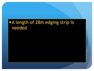 A length of 28m edging strip is
needed
 