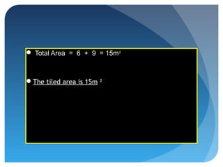  Total Area = 6 + 9 = 15m²
The tiled area is 15m ²
 