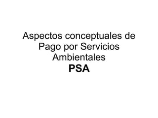 Aspectos conceptuales de Pago por Servicios Ambientales PSA 