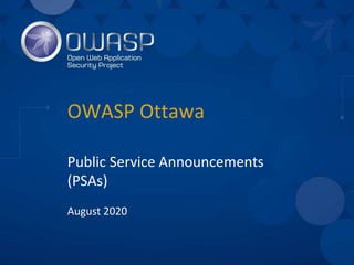 OWASP Ottawa
Public Service Announcements
(PSAs)
August 2020
 