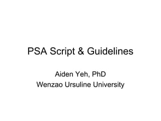 PSA Script & Guidelines
Aiden Yeh, PhD
Wenzao Ursuline University

 
