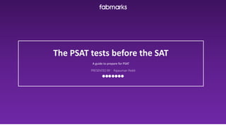 The PSAT tests before the SAT
A guide to prepare for PSAT
PRESENTED BY : Rajasuman Peddi
 