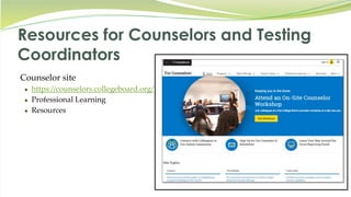 Resources for Counselors and Testing
Coordinators
Counselor site
● https://counselors.collegeboard.org/
● Professional Learning
● Resources
 