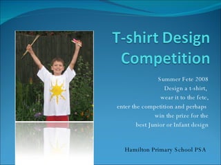 Summer Fete 2008 Design a t-shirt,  wear it to the fete, enter the competition and perhaps  win the prize for the best Junior or Infant design Hamilton Primary School PSA 