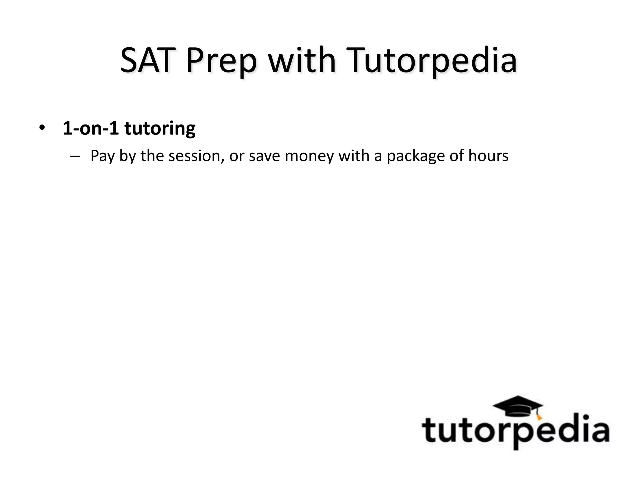 SAT Prep with Tutorpedia
• 1-on-1 tutoring
   – Pay by the session, or save money with a package of hours
 
