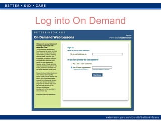 extension.psu.edu/youth/betterkidcare
Log into On Demand
 
