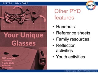 extension.psu.edu/youth/betterkidcare
• Handouts
• Reference sheets
• Family resources
• Reflection
activities
• Youth activities
Other PYD
features
 