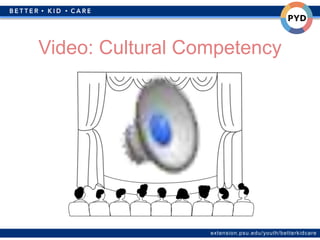 extension.psu.edu/youth/betterkidcare
Video: Cultural Competency
 
