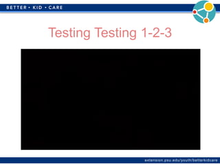 extension.psu.edu/youth/betterkidcare
Testing Testing 1-2-3
 
