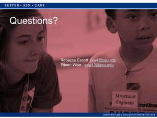 extension.psu.edu/youth/betterkidcare
Questions?
Rebecca Escott rxw4@psu.edu
Eileen Wise esw13@psu.edu
 