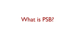 What is PSB?
 