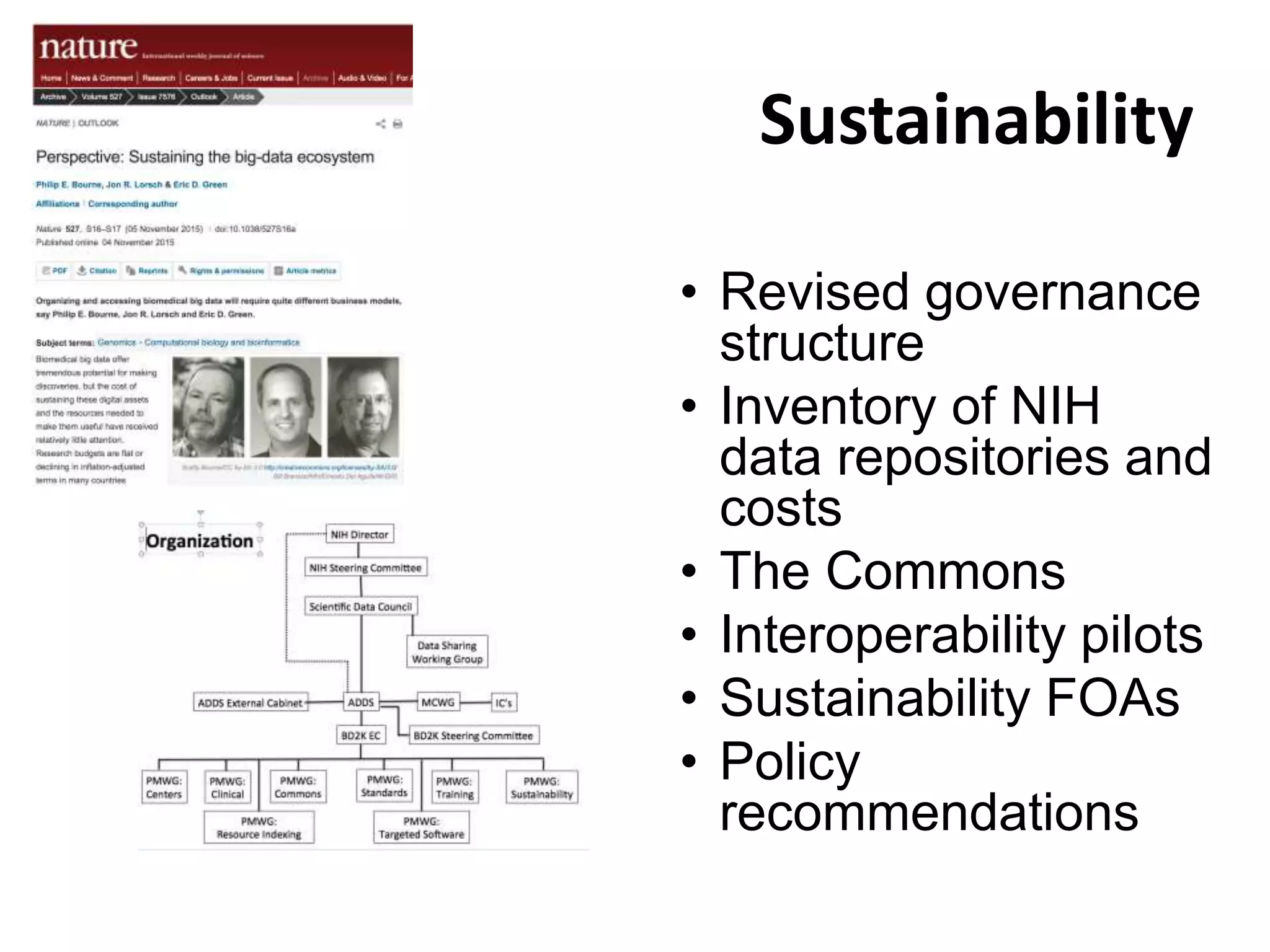 Sustainability
• Revised governance
structure
• Inventory of NIH
data repositories and
costs
• The Commons
• Interoperability pilots
• Sustainability FOAs
• Policy
recommendations
 