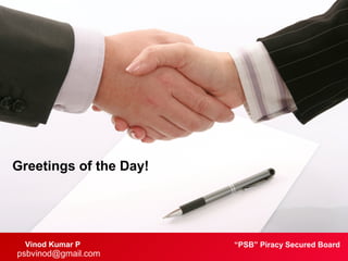 Greetings of the Day!
“PSB” Piracy Secured BoardVinod Kumar P
psbvinod@gmail.com
 