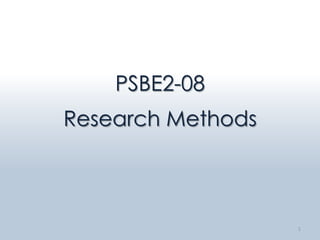 PSBE2-08
Research Methods



                   1
 