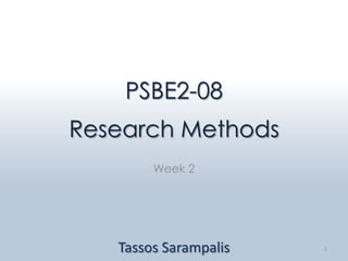 PSBE2-08
Research Methods
        Week 2




   Tassos Sarampalis   1
 