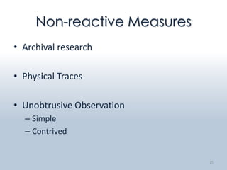 Non-reactive Measures
• Archival research

• Physical Traces

• Unobtrusive Observation
  – Simple
  – Contrived


                             25
 