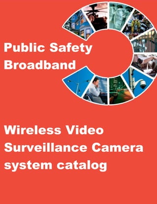 Public Safety
Broadband




Wireless Video
Surveillance Camera
system catalog
 