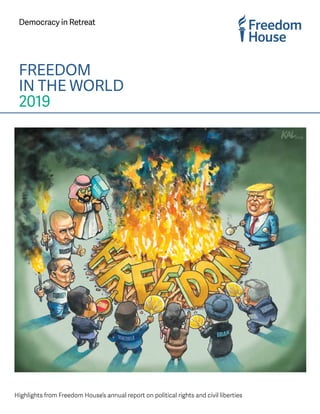 FREEDOM
IN THE WORLD
2019
Democracy in Retreat
Highlights from Freedom House’s annual report on political rights and civil liberties
 