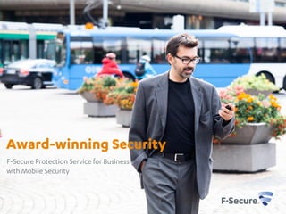 Award-winning Security
F-Secure Protection Service for Business
with Mobile Security
 