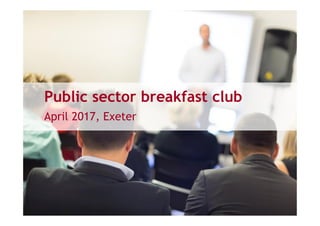 Public sector breakfast club
April 2017, Exeter
 