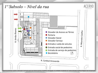 1º Subsolo – Nível da rua
Elevador Social
Elevador Serviço
R.SimãoÁlvares
Entrada e saída de veículos
Entrada social de pedestres
Bicicletário
Portaria
Elevador de Acesso ao Térreo
Entrada de serviço de pedestres
Material preliminar sujeito a alteração e exclusivo para uso interno da Even. Proibida a divulgação. As unidades só poderão ser comercializadas mediante Registro de Incorporação
 