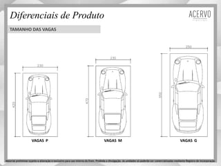 Diferenciais de Produto
TAMANHO DAS VAGAS
Material preliminar sujeito a alteração e exclusivo para uso interno da Even. Proibida a divulgação. As unidades só poderão ser comercializadas mediante Registro de IncorporaçãoMaterial preliminar sujeito a alteração e exclusivo para uso interno da Even. Proibida a divulgação. As unidades só poderão ser comercializadas mediante Registro de Incorporação
VAGAS P VAGAS M VAGAS G
 