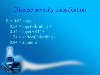 Disease severity classifcation
R = 0.03 × age +
0.54 × loge(bilirubin) +
0.54 × loge(AST) +
1.24 × variceal bleeding -
0.84 × albumin
 