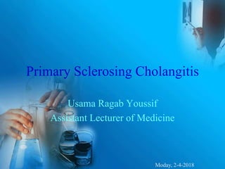 Primary Sclerosing Cholangitis
Usama Ragab Youssif
Assistant Lecturer of Medicine
Moday, 2-4-2018
 
