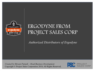 ERGODYNE FROM
PROJECT SALES CORP
Authorized Distributors of Ergodyne
Created by Shivani Patnaik – Head Business Development
Copyright © Project Sales Corporation 2018; All Rights Reserved.
 
