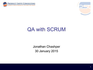 1
QA with SCRUM
Jonathan Chashper
30 January 2015
 