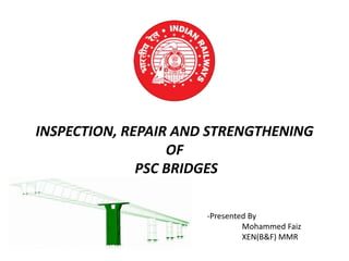 INSPECTION, REPAIR AND STRENGTHENING
OF
PSC BRIDGES
-Presented By
Mohammed Faiz
XEN(B&F) MMR
 