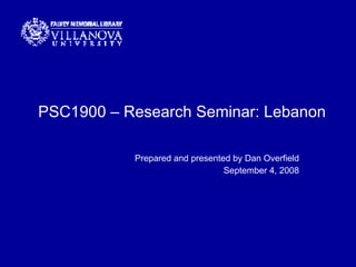 PSC1900 – Research Seminar: Lebanon Prepared and presented by Dan Overfield September 4, 2008 