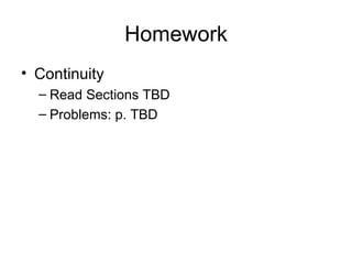 Homework Continuity Read Sections TBD Problems: p. TBD 