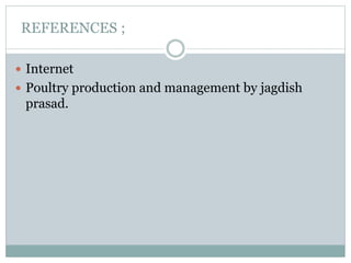 REFERENCES ;
 Internet
 Poultry production and management by jagdish
prasad.
 