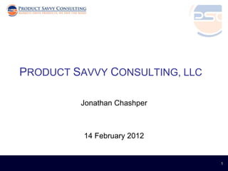 PRODUCT SAVVY CONSULTING, LLC

         Jonathan Chashper



          14 February 2012


                                1
 