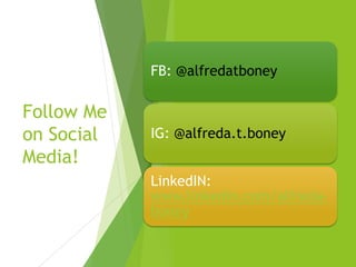 Follow Me
on Social
Media!
FB: @alfredatboney
IG: @alfreda.t.boney
LinkedIN:
www.linkedin.com/alfreda-
boney
 