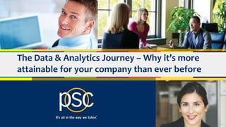 © 2017 PSC Group, LLC
CAMPIT®
The Data & Analytics Journey – Why it’s more
attainable for your company than ever before
 