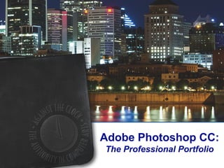Adobe Photoshop CC:
The Professional Portfolio

 