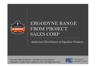 ERGODYNE RANGE
FROM PROJECT
SALES CORP
Authorized Distributors of Ergodyne Products
Created by Shivani Patnaik – Head Business Development
Copyright © Project Sales Corporation 2021; All Rights Reserved.
 
