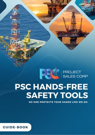 PSC HANDS-FREE
SAFETY TOOLS
GUIDE-BOOK
NO ONE PROTECTS YOUR HANDS LIKE WE DO.
 