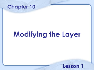 Chapter 10




  Modifying the Layer



               Lesson 1
 