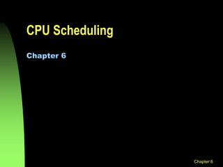 Chapter 6
1
CPU Scheduling
Chapter 6
 