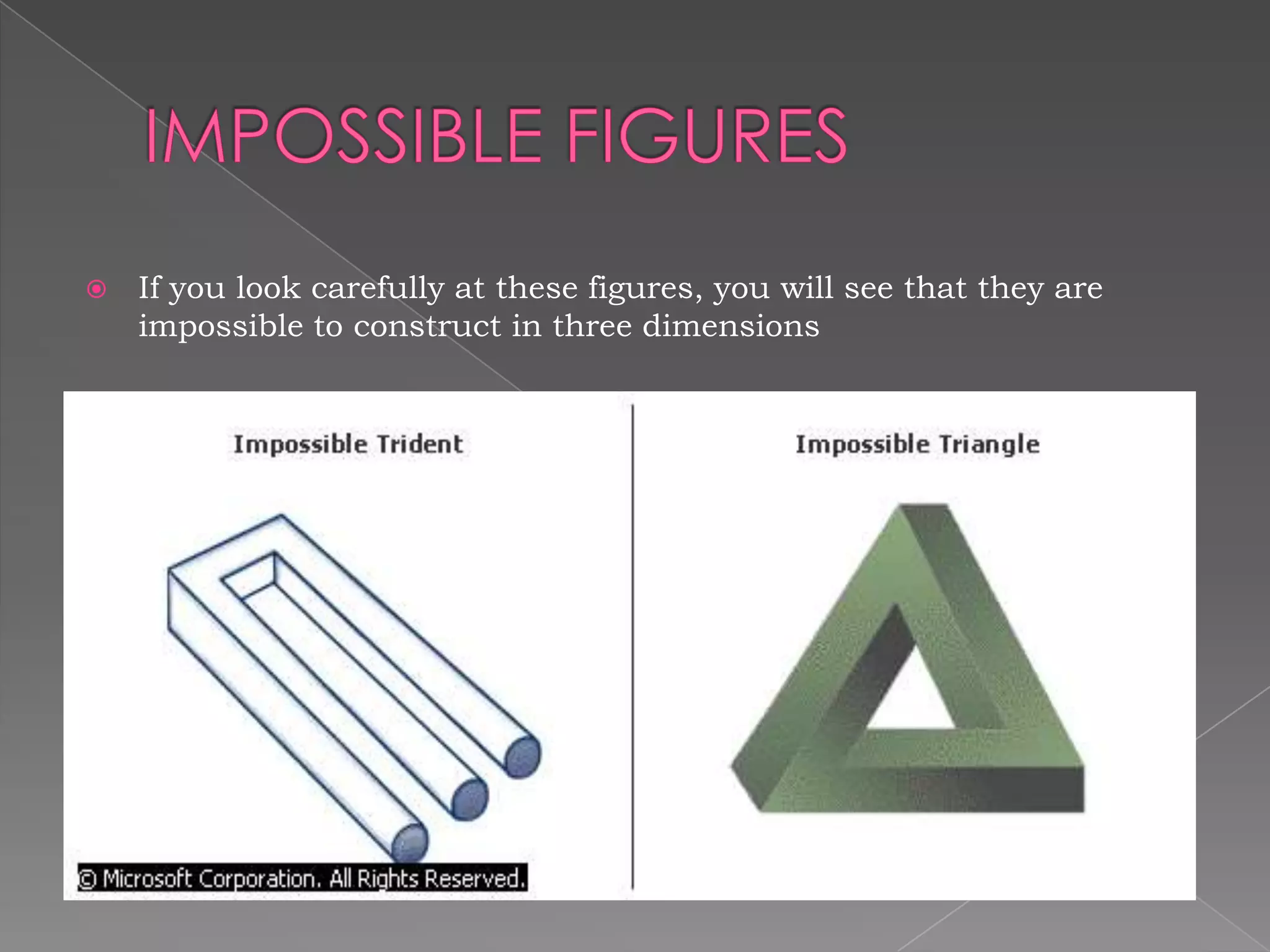    If you look carefully at these figures, you will see that they are
    impossible to construct in three dimensions
 
