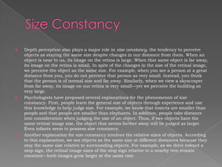    Depth perception also plays a major role in size constancy, the tendency to perceive
    objects as staying the same s...
