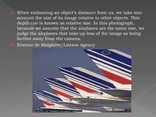    Relative Height
   When judging an object’s distance, we consider its height in our visual field
    relative to othe...