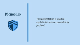 PSchool.in
This presentation is used to
explain the services provided by
pschool.
 