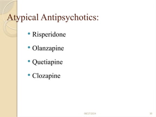 08/27/2024 30
Atypical Antipsychotics:
 Risperidone
 Olanzapine
 Quetiapine
 Clozapine
 